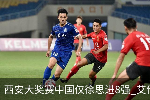 西安大奖赛中国仅徐思进8强 艾伦塞尔比爆冷出局